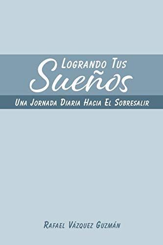 Imagen de archivo de Logrando Tus Sueos: Una Jornada Diaria Hacia el Sobresalir (Spanish Edition) a la venta por Lucky's Textbooks