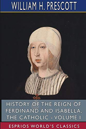 9781715806804: History of the Reign of Ferdinand and Isabella, the Catholic - Volume I (Esprios Classics)