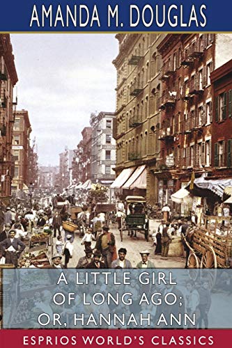 9781715840693: A Little Girl of Long Ago; or, Hannah Ann (Esprios Classics): A SEQUEL TO A LITTLE GIRL IN OLD NEW YORK