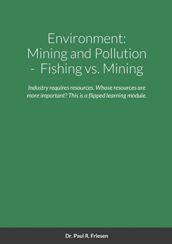 9781716042010: Environment: Mining and Pollution: Fishing vs. Mining: Industry requires resources. Whose resources are more important is the key and what solutions are there? This is a flipped learning module.