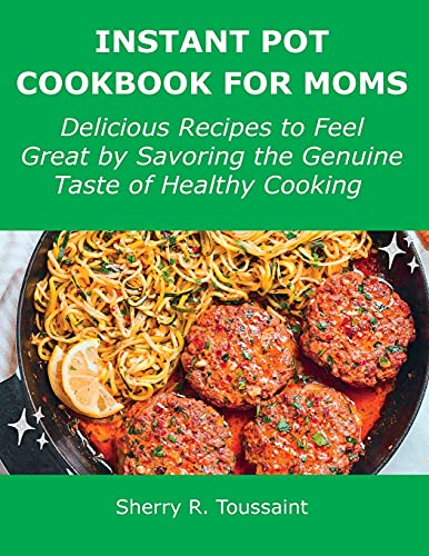 Stock image for Instant Pot Cookbook for Moms: Delicious Recipes to Feel Great by Savoring the Genuine Taste of Healthy Cooking for sale by ThriftBooks-Atlanta