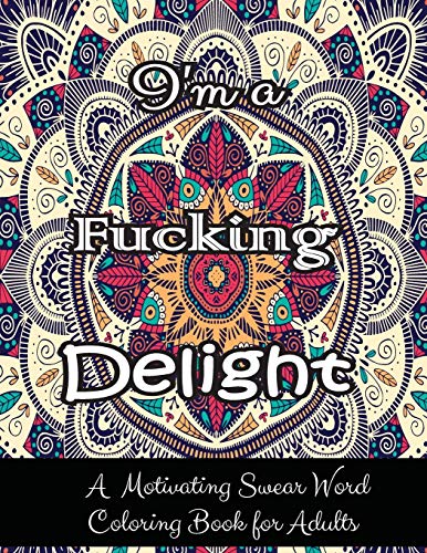 9781716169595: I'm a Fucking Delight: A Motivating Swear Word Coloring Book for Adults| 27 Motivating Swear Word Coloring Pages | Adult coloring books swear words | Adult coloring books cuss words