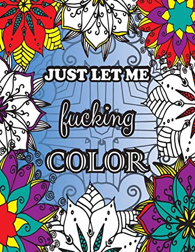 Beispielbild fr Just Let me Fucking Color: Swearing coloring book for adults 32 Sweary coloring pages Adult coloring books swear words Adult coloring books cuss words zum Verkauf von Big River Books