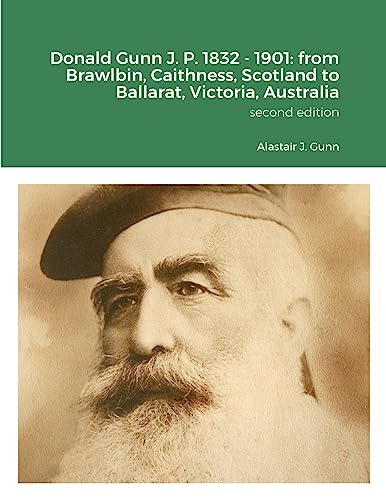 Stock image for Donald Gunn J. P. 1832 - 1901: from Brawlbin, Caithness, Scotland to Ballarat, Victoria, Australia for sale by GreatBookPrices