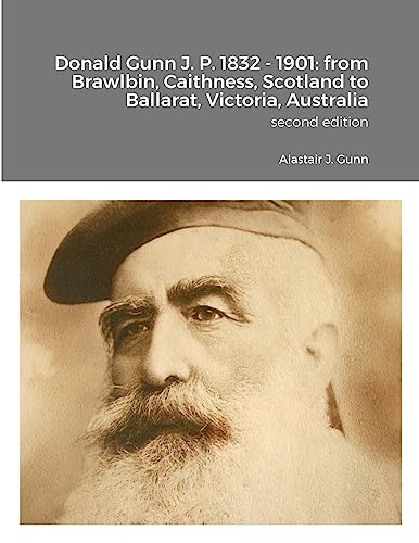 Beispielbild fr Donald Gunn J. P. 1832 - 1901: from Brawlbin, Caithness, Scotland to Ballarat, Victoria, Australia zum Verkauf von Lucky's Textbooks