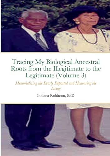 Stock image for Tracing My Biological Ancestral Roots from the Illegitimate to the Legitimate (Volume 3): Memorializing the Dearly Departed and Honouring the Living for sale by Lucky's Textbooks