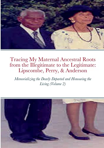 Stock image for Tracing My Maternal Ancestral Roots from the Illegitimate to the Legitimate: Lipscombe, Perry, & Anderson (Volume 2): Memorializing the Dearly Departe for sale by GreatBookPrices