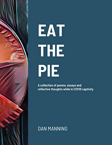 Beispielbild fr Eat the Pie: A collection of poems, essays and reflective thoughts while in COVID captivity zum Verkauf von Lucky's Textbooks
