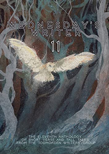 Beispielbild fr Wednesday's Writer 11: Anthology of short fiction and tall tales from the Todmorden Writers' Group zum Verkauf von Lucky's Textbooks