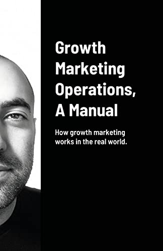 Stock image for Growth Marketing Operations, A Manual: How to create the right content for growth marketing campaigns. for sale by California Books