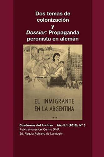 Stock image for Dos temas de colonizacin y Dossier: Propaganda peronista en alemn: Cuadernos del Archivo Ao II (2018), #3 (Spanish Edition) for sale by Lucky's Textbooks