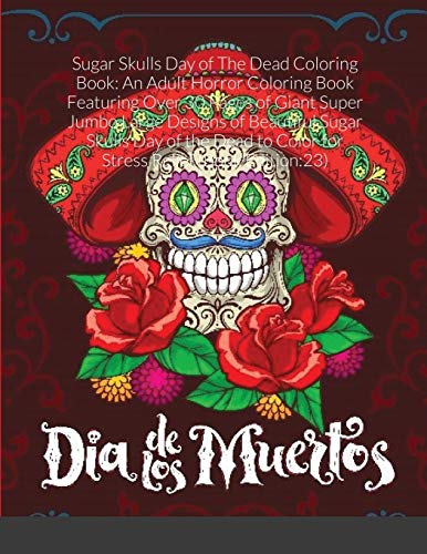 Beispielbild fr Sugar Skulls Day of The Dead Coloring Book : An Adult Horror Coloring Book Featuring Over 30 Pages of Giant Super Jumbo Large Designs of Beautiful Sugar Skulls Day of the Dead to Color for Stress Relief (Book Edition:23) zum Verkauf von Buchpark