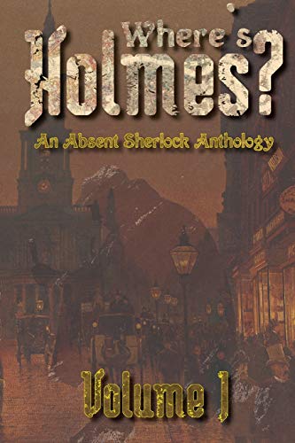 Beispielbild fr Where's Holmes? Volume I: An Absent Sherlock Anthology zum Verkauf von Lucky's Textbooks