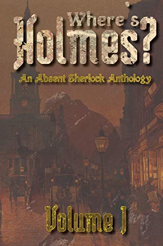 Imagen de archivo de Where's Holmes? Volume I: An Absent Sherlock Anthology a la venta por Lucky's Textbooks