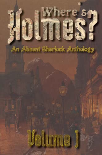 Stock image for Where's Holmes? Volume I: An Absent Sherlock Anthology for sale by Lucky's Textbooks