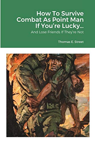 Stock image for How To Survive Combat As Point Man If You?re Lucky.: And Lose Friends If They?re Not for sale by GF Books, Inc.