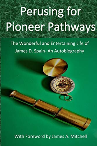Stock image for Perusing for Pioneer Pathways: The Wonderful and Entertaining Life of James D. Spain- An Autobiography for sale by Blue Vase Books