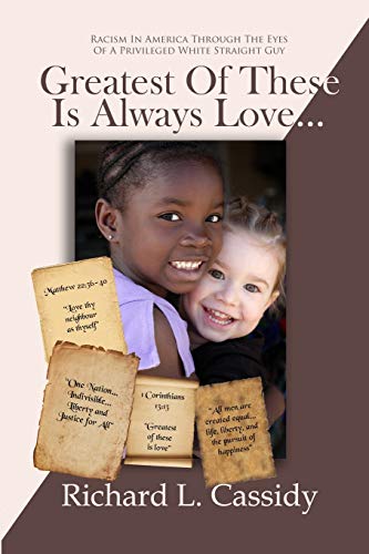 Beispielbild fr Greatest Of These IS Always Love.: Racism in America Through the Eyes of a Privileged White Straight Guy zum Verkauf von Lucky's Textbooks