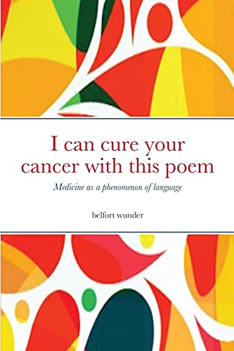 Stock image for I can cure your cancer with this poem: Medicine as a phenomenon of language for sale by California Books