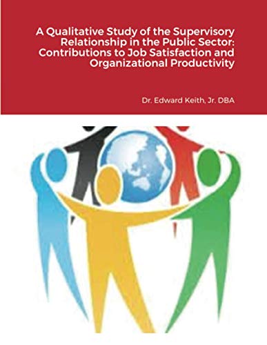 Stock image for A Qualitative Study of the Supervisory Relationship in the Public Sector Contributions to Job Satisfaction and Organizational Productivity for sale by PBShop.store US