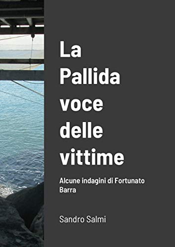 Stock image for La pallida voce delle vittime Alcune indagini di Fortunato Barra di SANDRO SALMI for sale by Lucky's Textbooks