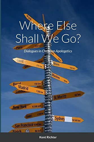 Stock image for Where Else Shall We Go?: Dialogues in Christian Apologetics for sale by Lucky's Textbooks