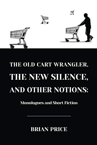 Beispielbild fr The Old Cart Wrangler, The New Silence, and Other Notions: Monologues and Short Fiction zum Verkauf von Lucky's Textbooks