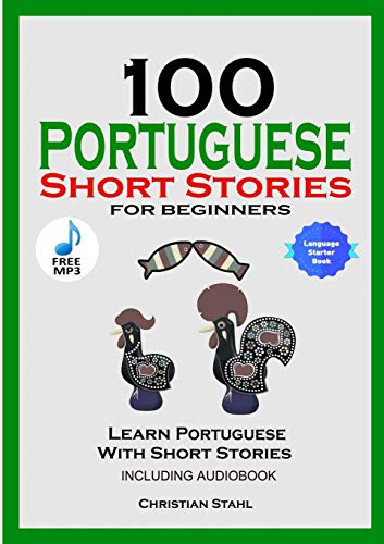 

100 Portuguese Short Stories for Beginners Learn Portuguese with Stories Including Audiobook: Portuguese Edition Foreign Language Book 1