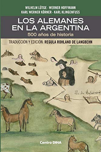 Stock image for Los Alemanes en la Argentina. 500 aos de historia: Traduccin y edicin: Regula Rohland de Langbehn -Language: spanish for sale by GreatBookPrices