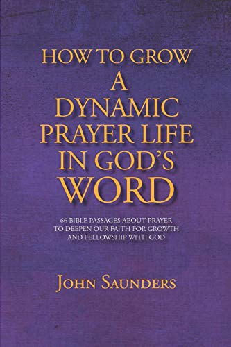 Stock image for How To Grow A Dynamic Prayer Life In God's Word: 66 Bible Passages About Prayer - To Deepen Our Faith For Growth and Fellowship with God for sale by Lucky's Textbooks