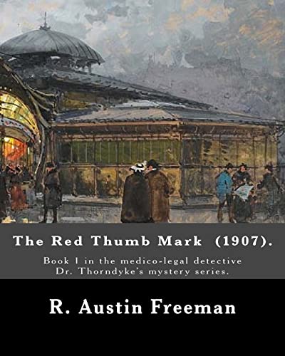 Stock image for The Red Thumb Mark (1907). By: R. Austin Freeman: Book 1 in the medico-legal detective Dr. Thorndyke's mystery series. Reuben Hornby is accused of . of his uncle?his employer and benefactor. for sale by Lucky's Textbooks