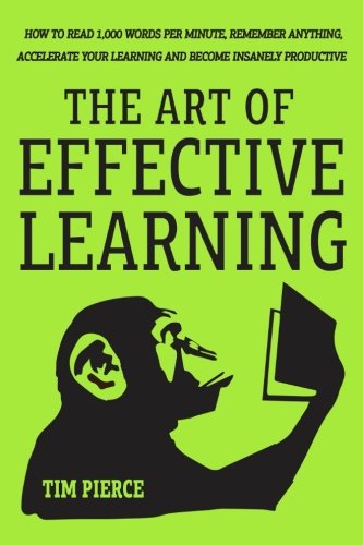 Stock image for The Art Of Effective Learning: How To Read 1,000 Words Per Minute: Remember Anything, Accelerate Your Learning And Become Insanely Productive - WITH MINIMAL EFFORT for sale by Revaluation Books