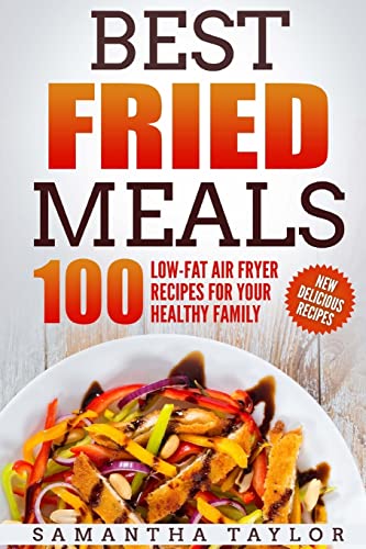 Stock image for Best Fried Meals 100 Low-Fat Air Fryer Recipes for your Healthy Family for sale by Lucky's Textbooks