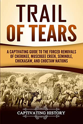 Beispielbild fr Trail of Tears: A Captivating Guide to the Forced Removals of Cherokee, Muscogee Creek, Seminole, Chickasaw, and Choctaw Nations zum Verkauf von Better World Books