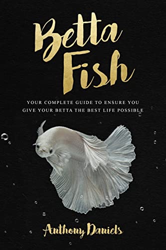 Imagen de archivo de Betta Fish: Your Complete Guide to Ensure You Give Your Betta the Best Life Possible a la venta por HPB-Movies