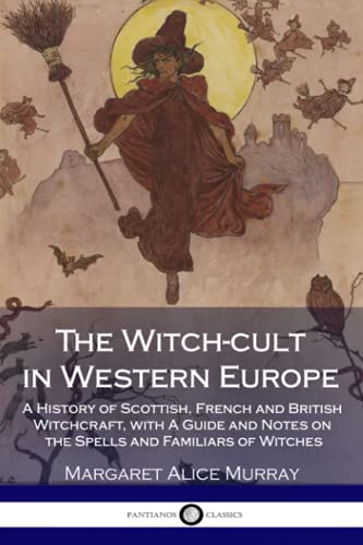 Stock image for The Witch-cult in Western Europe: A History of Scottish, French and British Witchcraft, with A Guide and Notes on the Spells and Familiars of Witches for sale by The Book Medley