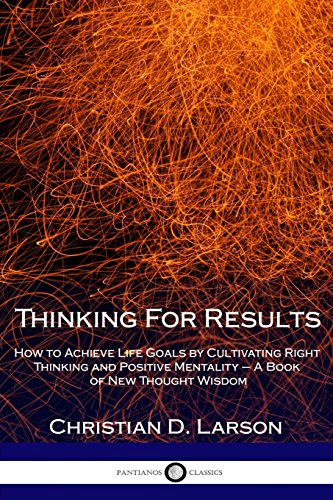 9781717123459: Thinking for Results: How to Achieve Life Goals by Cultivating Right Thinking and Positive Mentality - a Book of New Thought Wisdom