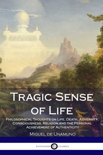 Stock image for Tragic Sense of Life: Philosophical Thoughts on Life, Death, Adversity, Consciousness, Religion and the Personal Achievement of Authenticity for sale by ThriftBooks-Atlanta