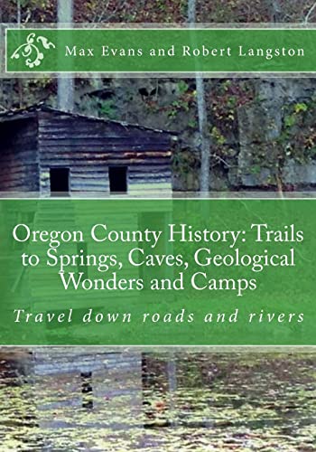 Beispielbild fr Oregon County History: Trails to Springs, Caves, Geological Wonders and Camps: Travel Down Roads and Rivers zum Verkauf von SecondSale