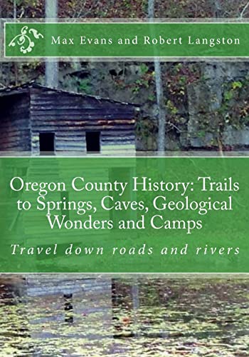 Imagen de archivo de Oregon County History: Trails to Springs, Caves, Geological Wonders and Camps: Travel Down Roads and Rivers a la venta por California Books