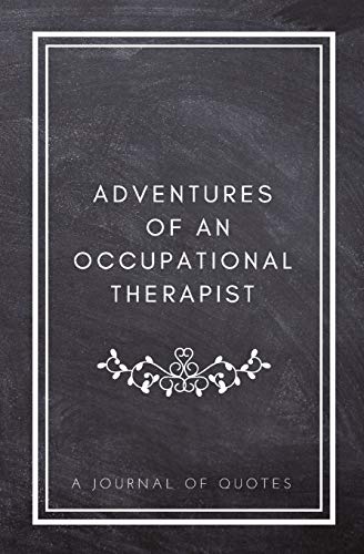 Stock image for Adventures of An Occupational Therapist: A Journal of Quotes: Prompted Quote Journal (5.25inx8in) Occupational Therapy Gift for Men or Women, OT . Gift, QUOTE BOOK FOR OCCUPATIONAL THERAPISTS for sale by SecondSale