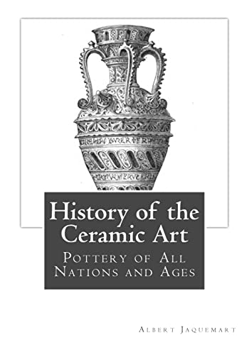 Imagen de archivo de History of the Ceramic Art: Pottery of All Nations and Ages a la venta por Lucky's Textbooks