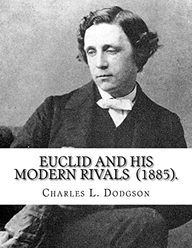 Beispielbild fr Euclid and His Modern Rivals (1885). By: Charles L. Dodgson: SECOND EDITION. Charles Lutwidge Dodgson ( 27 January 1832 - 14 January 1898), better . logician, Anglican deacon, and photographer. zum Verkauf von SecondSale