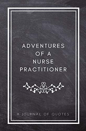 Stock image for Adventures of A Nurse Practitioner: A Journal of Quotes: Prompted Quote Journal (5.25inx8in) Nurse Practitioner Gift for Men or Women, NP Appreciation for sale by ThriftBooks-Dallas