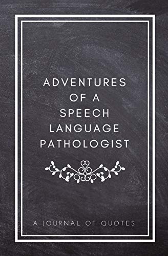 Stock image for Adventures of A Speech Language Pathologist: A Journal of Quotes: Prompted Quote Journal (5.25inx8in) Speech Language Pathology Gift for Men or Women, . QUOTE BOOK FOR SPEECH LANGUAGE PATHOLOGISTS for sale by SecondSale