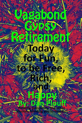 Stock image for Vagabond gypsy retirement today for fun, to be free, rich, and happy (Poverty, prosperity, and other illusions blinding you to freedom) for sale by Revaluation Books