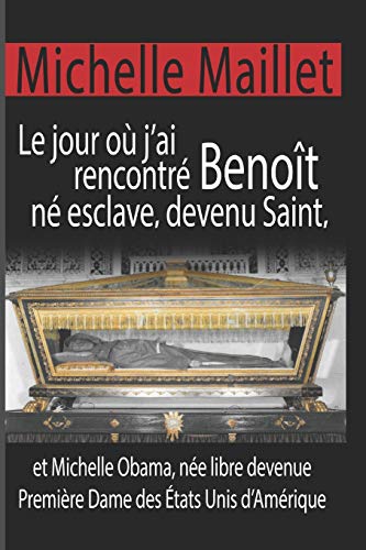 Beispielbild fr Le Jour O ¿½ j'Ai Rencontr ¿½ Beno ¿½t N ¿½ Esclave, Devenu Saint: Et Michelle Obama, N ¿½e Libre Devenue Premi ¿½re Dame Des  ¿½tats Unis d'Am ¿½rique. zum Verkauf von THE SAINT BOOKSTORE