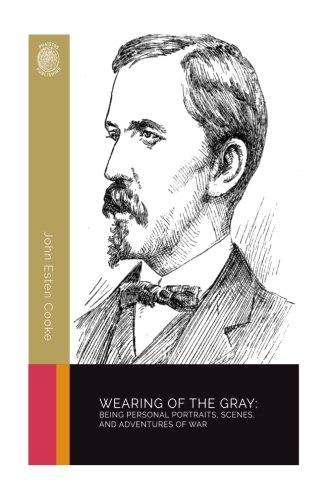 Stock image for Wearing of the Gray: Being Personal Portraits, Scenes, and Adventures of War for sale by Revaluation Books