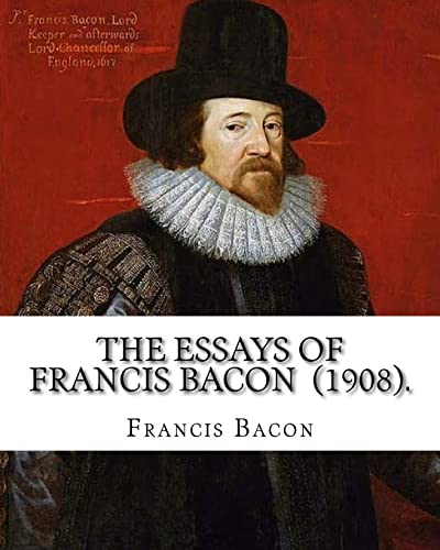 9781717412980: The Essays of Francis Bacon (1908). By: Francis Bacon: edited By: Mary Augusta Scott (1851–1918).