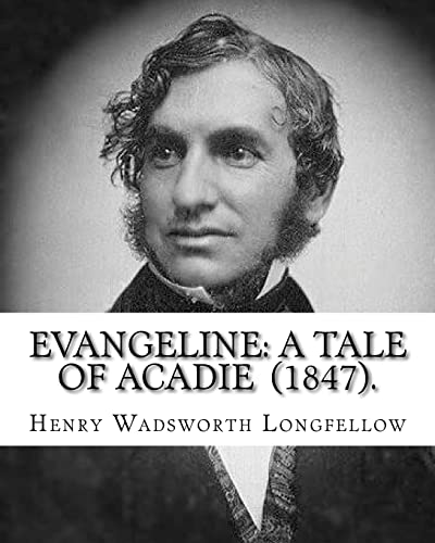 9781717426192: Evangeline: A Tale of Acadie (1847). By: Henry Wadsworth Longfellow: Henry Wadsworth Longfellow (February 27, 1807 – March 24, 1882) was an American poet and educator.